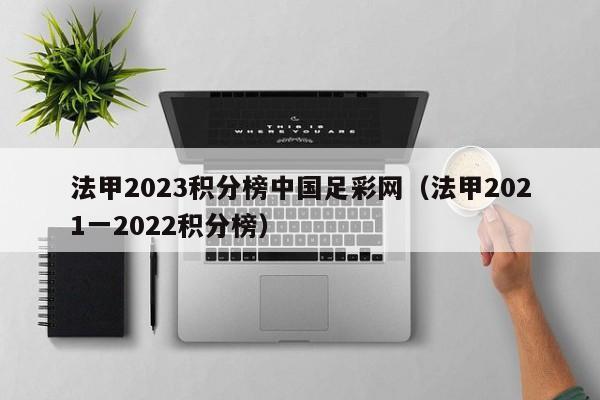 法甲2023积分榜中国足彩网（法甲2021一2022积分榜）